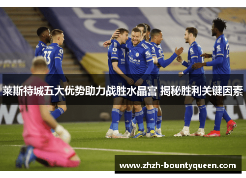 莱斯特城五大优势助力战胜水晶宫 揭秘胜利关键因素