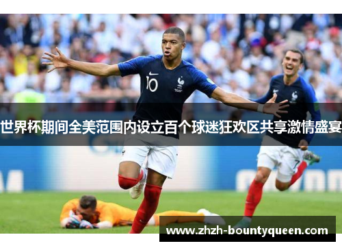 世界杯期间全美范围内设立百个球迷狂欢区共享激情盛宴